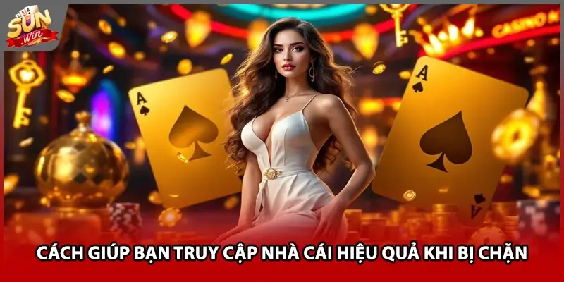 Cách giúp bạn truy cập nhà cái hiệu quả khi bị chặn